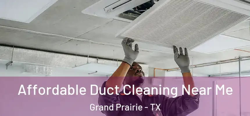 Affordable Duct Cleaning Near Me Grand Prairie - TX