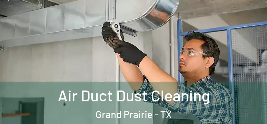 Air Duct Dust Cleaning Grand Prairie - TX