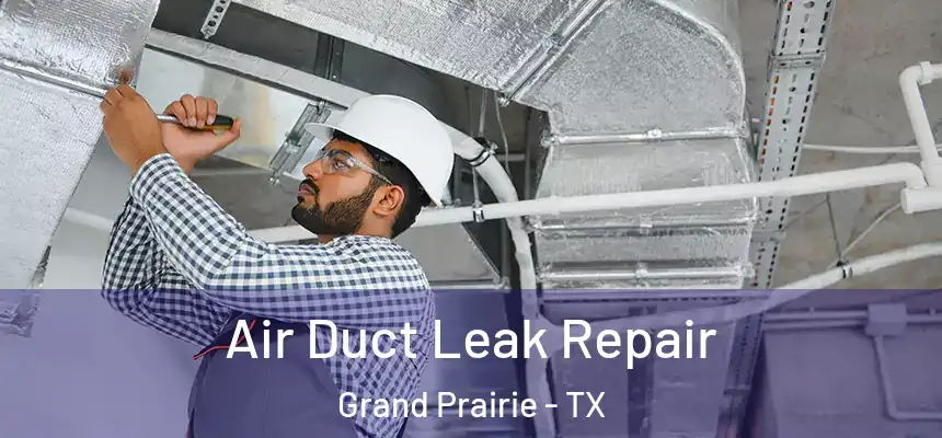 Air Duct Leak Repair Grand Prairie - TX