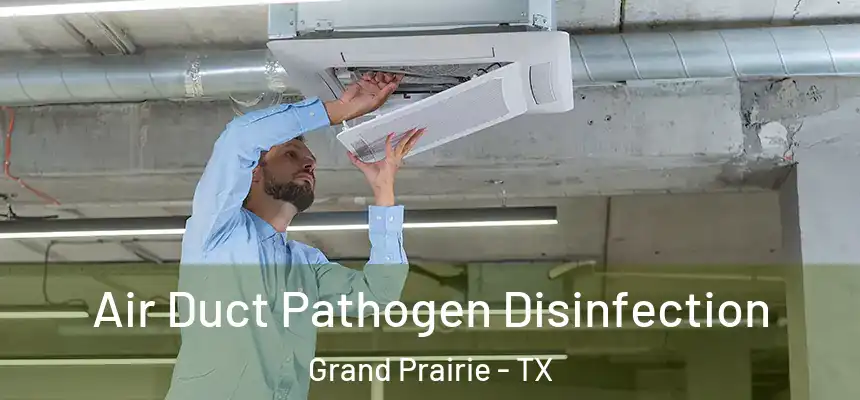 Air Duct Pathogen Disinfection Grand Prairie - TX