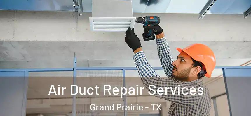 Air Duct Repair Services Grand Prairie - TX