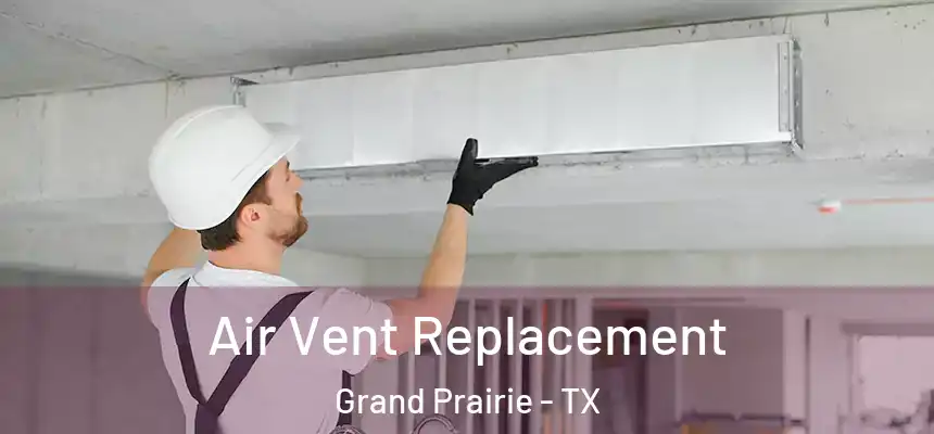  Air Vent Replacement Grand Prairie - TX