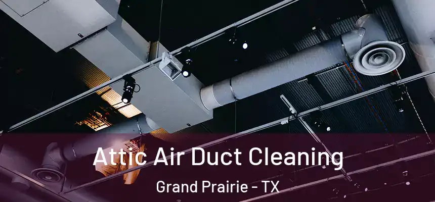  Attic Air Duct Cleaning Grand Prairie - TX