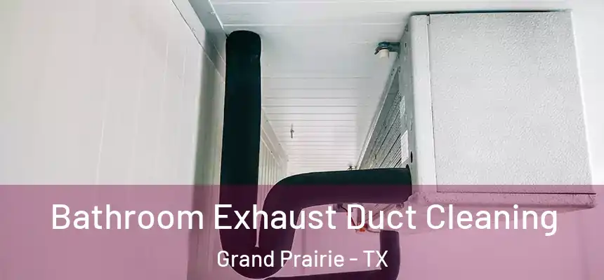 Bathroom Exhaust Duct Cleaning Grand Prairie - TX