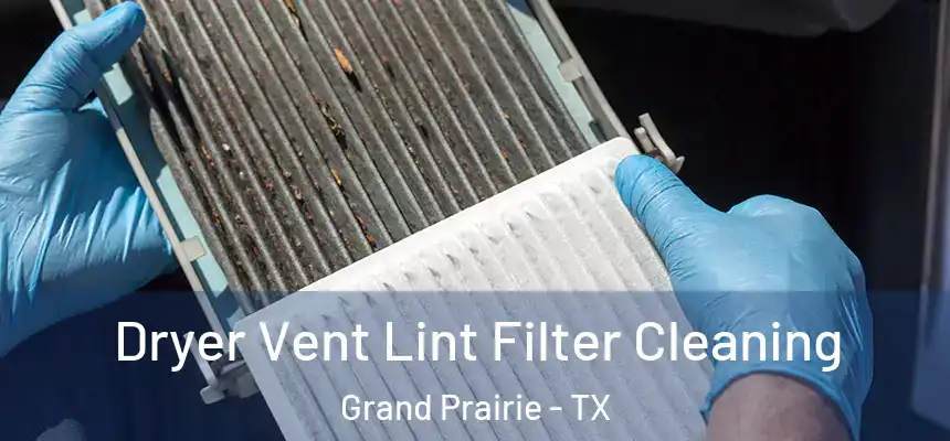  Dryer Vent Lint Filter Cleaning Grand Prairie - TX