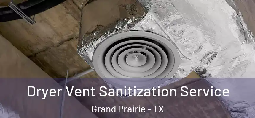 Dryer Vent Sanitization Service Grand Prairie - TX
