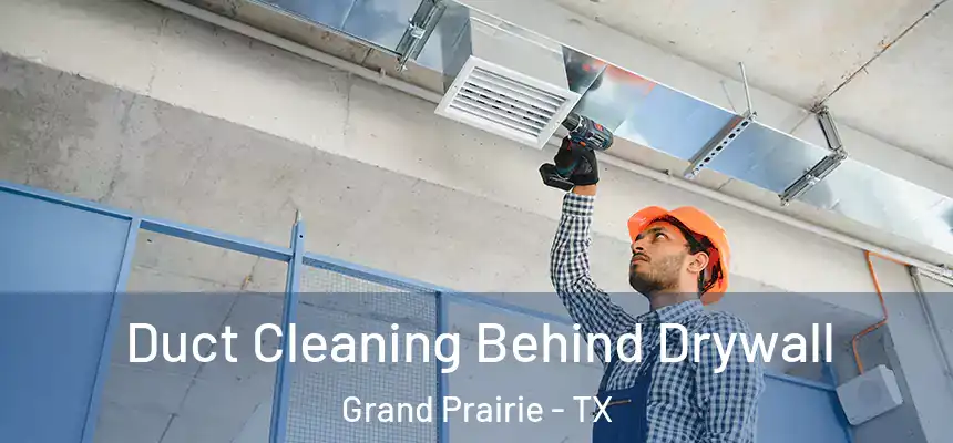  Duct Cleaning Behind Drywall Grand Prairie - TX