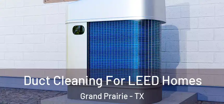  Duct Cleaning For LEED Homes Grand Prairie - TX
