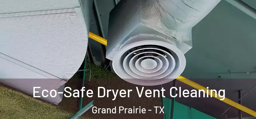  Eco-Safe Dryer Vent Cleaning Grand Prairie - TX