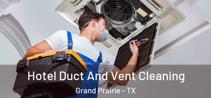  Hotel Duct And Vent Cleaning Grand Prairie - TX