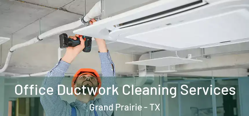 Office Ductwork Cleaning Services Grand Prairie - TX