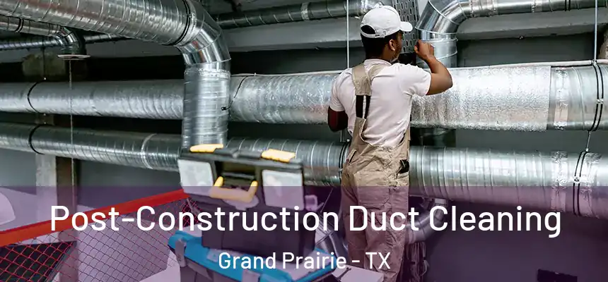  Post-Construction Duct Cleaning Grand Prairie - TX