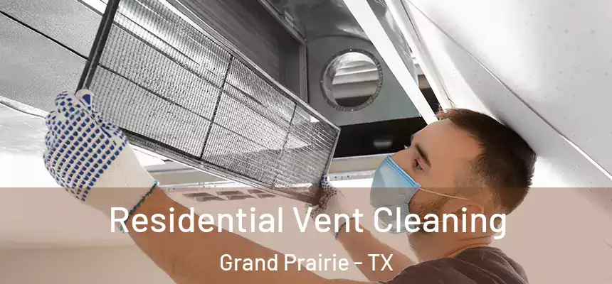 Residential Vent Cleaning Grand Prairie - TX