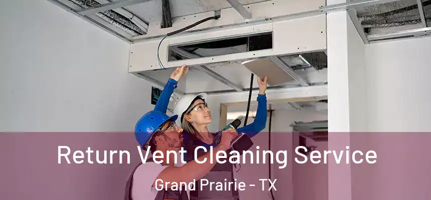 Return Vent Cleaning Service Grand Prairie - TX