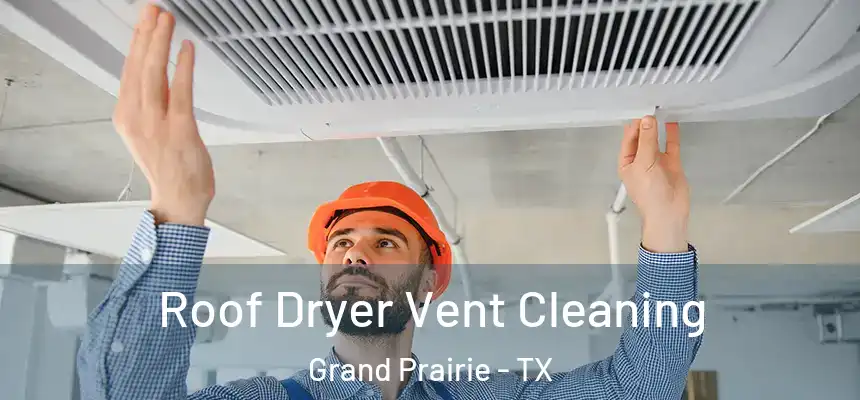  Roof Dryer Vent Cleaning Grand Prairie - TX