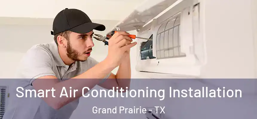 Smart Air Conditioning Installation Grand Prairie - TX