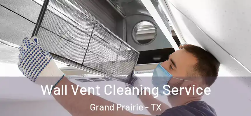  Wall Vent Cleaning Service Grand Prairie - TX