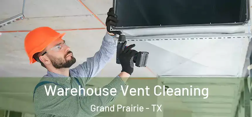 Warehouse Vent Cleaning Grand Prairie - TX
