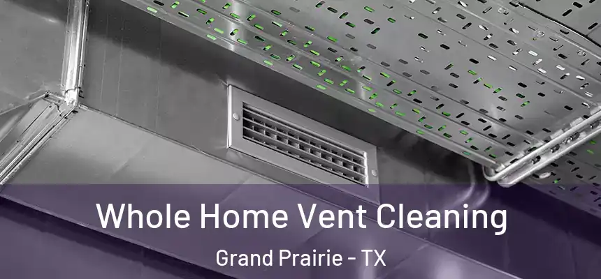  Whole Home Vent Cleaning Grand Prairie - TX